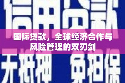 线西国际贷款，全球经济合作与风险管理的双刃剑