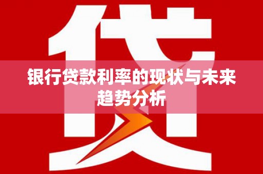 线西银行贷款利率的现状与未来趋势分析