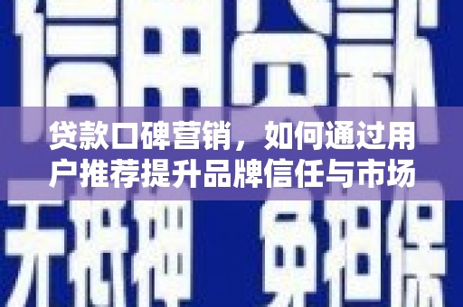 线西贷款口碑营销，如何通过用户推荐提升品牌信任与市场份额