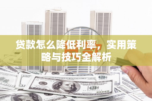 线西贷款怎么降低利率，实用策略与技巧全解析