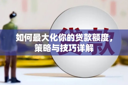 线西如何最大化你的贷款额度，策略与技巧详解