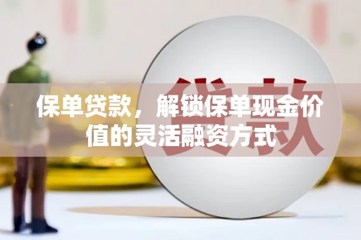 线西保单贷款，解锁保单现金价值的灵活融资方式