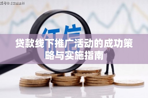 线西贷款线下推广活动的成功策略与实施指南