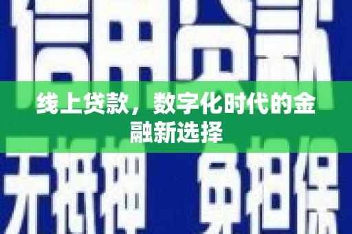 线西线上贷款，数字化时代的金融新选择