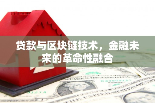 线西贷款与区块链技术，金融未来的革命性融合