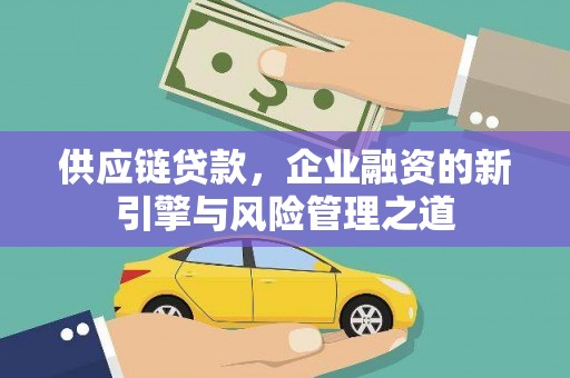 线西供应链贷款，企业融资的新引擎与风险管理之道