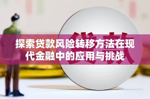 线西探索贷款风险转移方法在现代金融中的应用与挑战