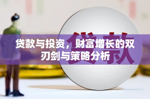 线西贷款与投资，财富增长的双刃剑与策略分析
