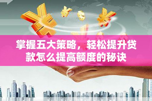 线西掌握五大策略，轻松提升贷款怎么提高额度的秘诀