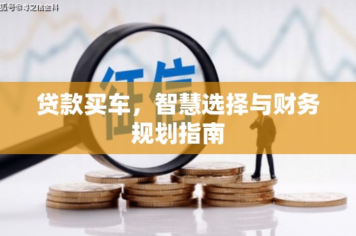 线西贷款买车，智慧选择与财务规划指南