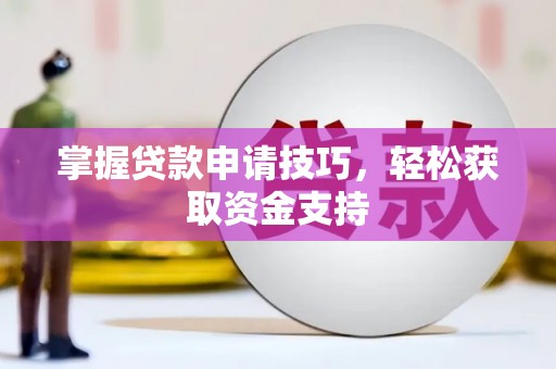 线西掌握贷款申请技巧，轻松获取资金支持