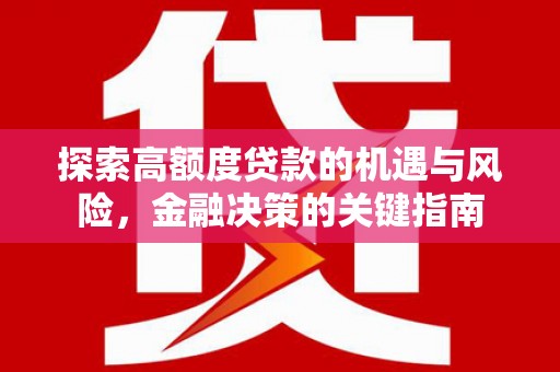 线西探索高额度贷款的机遇与风险，金融决策的关键指南