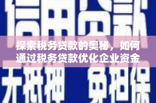 线西探索税务贷款的奥秘，如何通过税务贷款优化企业资金流