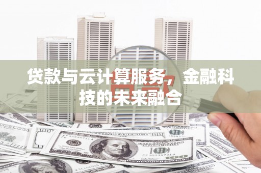 线西贷款与云计算服务，金融科技的未来融合