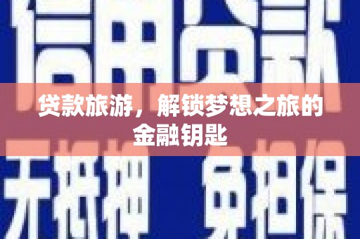 线西贷款旅游，解锁梦想之旅的金融钥匙