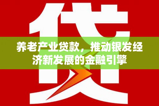 线西养老产业贷款，推动银发经济新发展的金融引擎