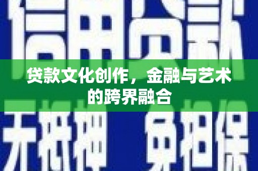 线西贷款文化创作，金融与艺术的跨界融合