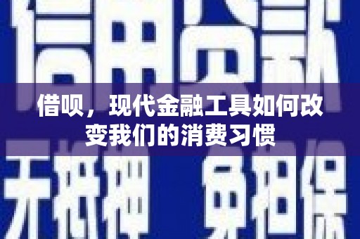 线西借呗，现代金融工具如何改变我们的消费习惯