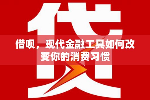 线西借呗，现代金融工具如何改变你的消费习惯