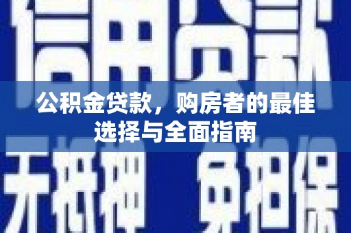 线西公积金贷款，购房者的最佳选择与全面指南