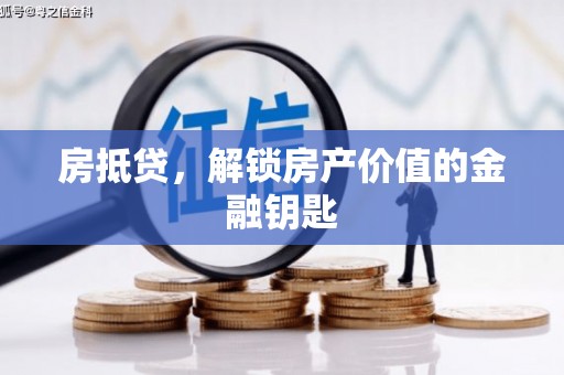 线西房抵贷，解锁房产价值的金融钥匙