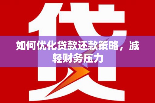 线西如何优化贷款还款策略，减轻财务压力