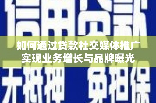 线西如何通过贷款社交媒体推广实现业务增长与品牌曝光