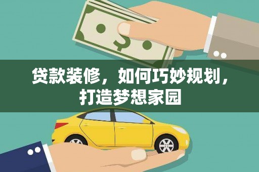 线西贷款装修，如何巧妙规划，打造梦想家园