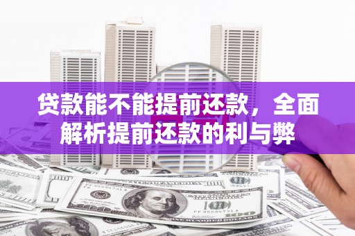 线西贷款能不能提前还款，全面解析提前还款的利与弊