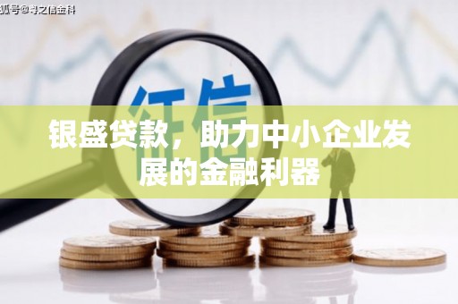 线西银盛贷款，助力中小企业发展的金融利器