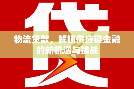线西物流贷款，解锁供应链金融的新机遇与挑战