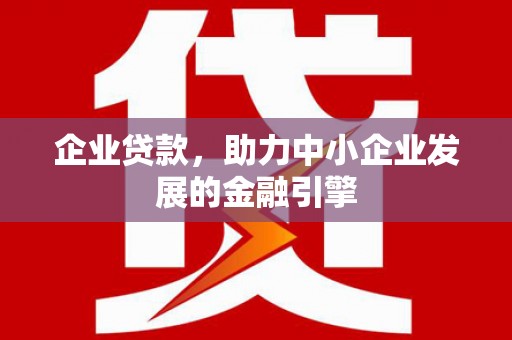 线西企业贷款，助力中小企业发展的金融引擎
