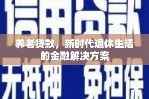 线西养老贷款，新时代退休生活的金融解决方案