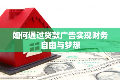 线西如何通过贷款广告实现财务自由与梦想
