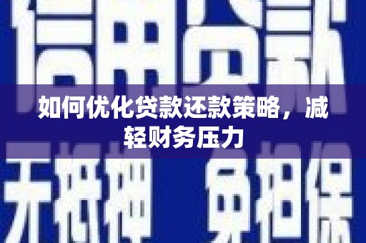 线西如何优化贷款还款策略，减轻财务压力