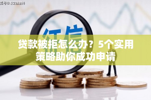 线西贷款被拒怎么办？5个实用策略助你成功申请
