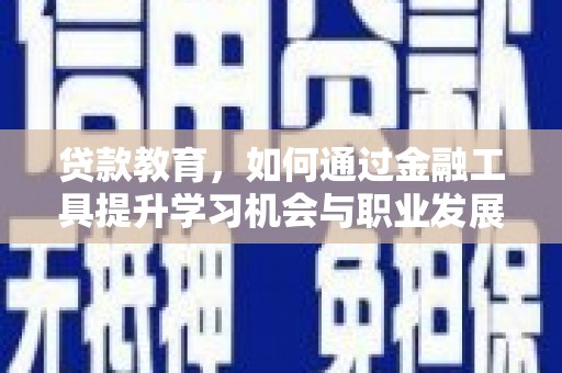 线西贷款教育，如何通过金融工具提升学习机会与职业发展