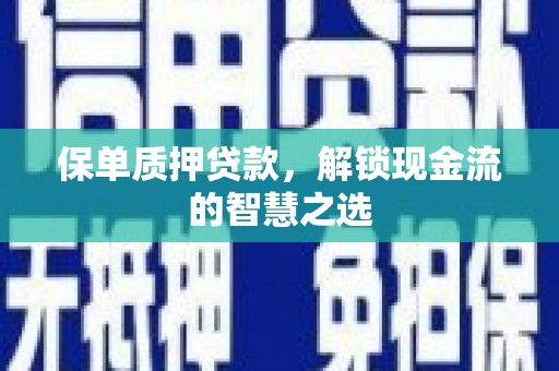 线西保单质押贷款，解锁现金流的智慧之选