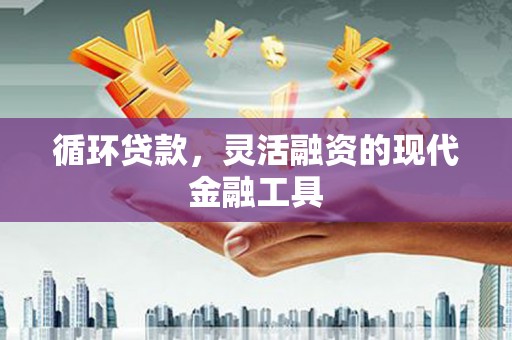 线西循环贷款，灵活融资的现代金融工具