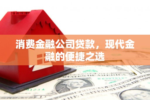 线西消费金融公司贷款，现代金融的便捷之选