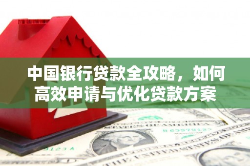 线西中国银行贷款全攻略，如何高效申请与优化贷款方案