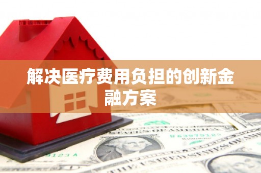 线西解决医疗费用负担的创新金融方案