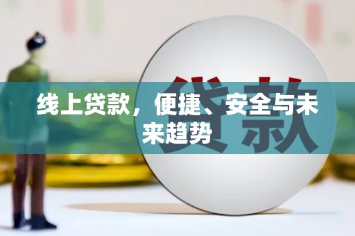 线西线上贷款，便捷、安全与未来趋势