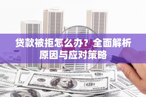 线西贷款被拒怎么办？全面解析原因与应对策略