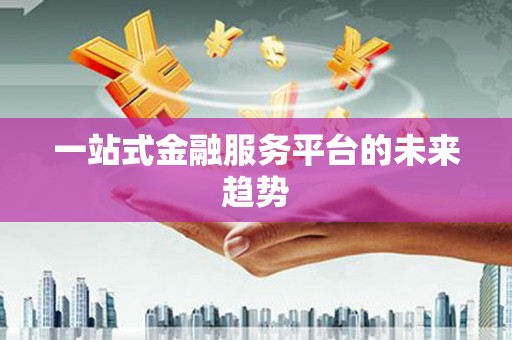 线西一站式金融服务平台的未来趋势