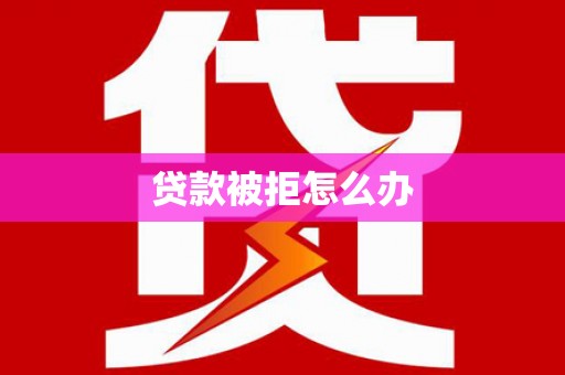 线西贷款被拒怎么办