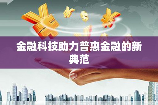线西金融科技助力普惠金融的新典范