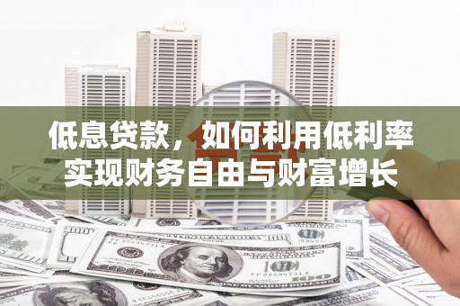 线西低息贷款，如何利用低利率实现财务自由与财富增长