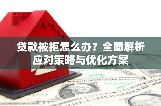 线西贷款被拒怎么办？全面解析应对策略与优化方案